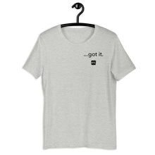Load image into Gallery viewer, &quot;...got it.&quot; Unisex t-shirt
