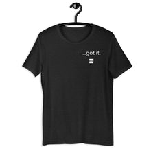 Load image into Gallery viewer, &quot;...got it.&quot; Unisex t-shirt
