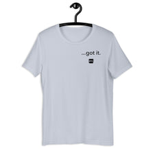 Load image into Gallery viewer, &quot;...got it.&quot; Unisex t-shirt

