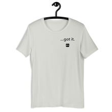 Load image into Gallery viewer, &quot;...got it.&quot; Unisex t-shirt
