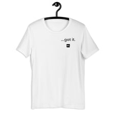 Load image into Gallery viewer, &quot;...got it.&quot; Unisex t-shirt
